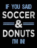 If You Said Soccer & Donuts I'm in: Sketch Books for Kids - 8.5 X 11 di Dartan Creations edito da Createspace Independent Publishing Platform