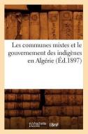 Les Communes Mixtes Et Le Gouvernement Des Indigenes En Algerie (Ed.1897) di Sans Auteur edito da Hachette Livre - Bnf