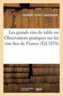 Les grands vins de table ou Observations pratiques sur les vins fins de France di Lausseure-J J edito da HACHETTE LIVRE