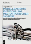 Modellbasierte Entwicklung Mechatronischer Systeme di Jürgen Baur edito da de Gruyter Oldenbourg