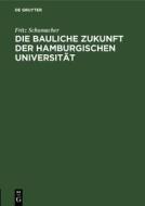 Die Bauliche Zukunft Der Hamburgischen Universit T di Fritz Schumacher edito da Walter de Gruyter