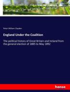 England Under the Coalition di Peter William Clayden edito da hansebooks