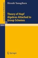 Theory of Hopf Algebras Attached to Group Schemes di H. Yanagihara edito da Springer Berlin Heidelberg