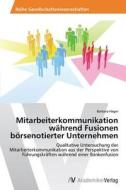 Mitarbeiterkommunikation während Fusionen börsenotierter Unternehmen di Barbara Hager edito da AV Akademikerverlag