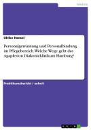 Personalgewinnung und Personalbindung im Pflegebereich.Welche Wege geht das Agaplesion Diakonieklinikum Hamburg? di Ulrike Hensel edito da GRIN Verlag