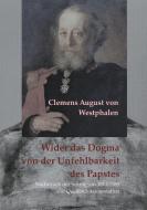 Wider das Dogma von der Unfehlbarkeit des Papstes di Clemens August von Westphalen edito da Books on Demand
