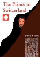 The Prince in Switzerland di Dalita I. Alex edito da Books on Demand