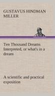 Ten Thousand Dreams Interpreted, or what's in a dream: a scientific and practical exposition di Gustavus Hindman Miller edito da TREDITION CLASSICS