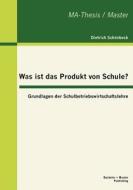 Was ist das Produkt von Schule? Grundlagen der Schulbetriebswirtschaftslehre di Dietrich Schönbeck edito da Bachelor + Master Publishing