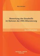 Bewertung des Goodwills im Rahmen der IFRS-Bilanzierung di Max Schreder edito da Bachelor + Master Publishing
