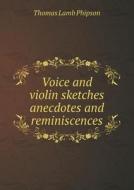 Voice And Violin Sketches Anecdotes And Reminiscences di Thomas Lamb Phipson edito da Book On Demand Ltd.