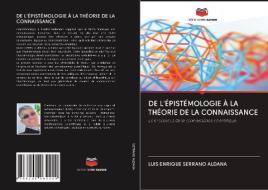 DE L'ÉPISTÉMOLOGIE À LA THÉORIE DE LA CONNAISSANCE di Luis Enrique Serrano Aldana edito da Editions Notre Savoir