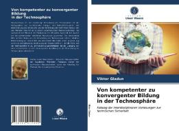 Von kompetenter zu konvergenter Bildung in der Technosphäre di Viktor Gladun edito da Verlag Unser Wissen