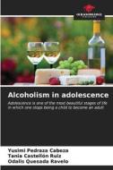 Alcoholism in adolescence di Yusimi Pedraza Cabeza, Tania Castellón Ruiz, Odalis Quesada Ravelo edito da Our Knowledge Publishing