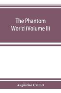 The phantom world, or, The philosophy of spirits, apparitions (Volume II) di Augustine Calmet edito da ALPHA ED