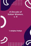 A Decade of Italian Women, v. II di T. Adolphus Trollope edito da Alpha Editions