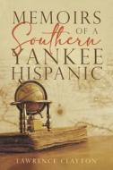 Memoirs Of A Southern Yankee Hispanic di Clayton Lawrence Clayton edito da Independently Published