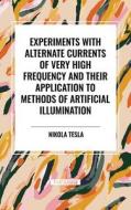 Experiments with Alternate Currents of Very High Frequency and Their Application to Methods of Artificial Illumination di Nikola Tesla edito da National Book Network