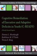 Cognitive Remediation Of Executive And Adaptive Deficits In Youth (C-READY) di Donna L. Murdaugh, Kathleen M. O'Toole, Tricia Z. King edito da Oxford University Press Inc