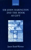 Sir John Harington and the Book as Gift di Jason Scott-Warren edito da OXFORD UNIV PR