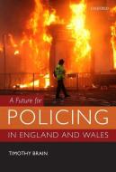 A Future for Policing in England and Wales di Timothy (Former Chief Constable Brain edito da Oxford University Press