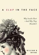 Slap in the Face: Why Insults Hurt--And Why They Shouldn't di William B. Irvine edito da OXFORD UNIV PR