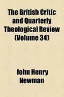 The British Critic And Quarterly Theological Review (volume 34) di Unknown Author, John Henry Newman edito da General Books Llc