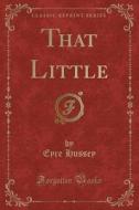 That Little (Classic Reprint) di Eyre Hussey edito da Forgotten Books