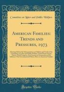 American Families: Trends and Pressures, 1973: Hearings Before the Subcommittee on Children and Youth of the Committee on Labor and Publi di Committee on Labor and Public Welfare edito da Forgotten Books
