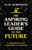 The Aspiring Leader's Guide To The Future di Clay Scroggins edito da Zondervan