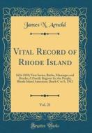 Vital Record of Rhode Island, Vol. 21: 1636 1850; First Series; Births, Marriages and Deaths; A Family Register for the People; Rhode Island American; di James N. Arnold edito da Forgotten Books