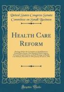 Health Care Reform: Hearings Before the Committee on Small Business, United States Senate, One Hundred Third Congress, First and Second Se di United States Congress Senate Business edito da Forgotten Books