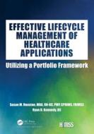 Effective Lifecycle Management Of Healthcare Applications di Susan M. Houston, Ryan D. Kennedy edito da Taylor & Francis Ltd