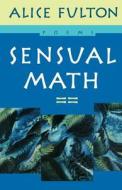 Sensual Math: Poems di Alice Fulton, Hank de Leo edito da W W NORTON & CO