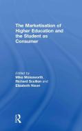 The Marketisation of Higher Education and the Student as Consumer di Mike Molesworth, Lizzie Nixon, Richard Scullion edito da Taylor & Francis Ltd