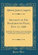 Security of FBI Background Files, July 17, 1996: Hearing Before the Committee on Government Reform and Oversight, House of Representatives, One Hundre di United States Congress edito da Forgotten Books