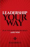 Leadership Your Way: Play the Hand You're Dealt and Win di Kim Krisco edito da Dover Publications Inc.