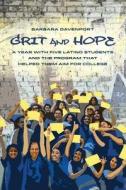 Grit and Hope - A Year with Five Latino Students and the Program That Helped Them Aim for College di Barbara Davenport edito da University of California Press