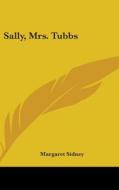 Sally, Mrs. Tubbs di MARGARET SIDNEY edito da Kessinger Publishing
