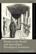 "Death To The World" And Apocalyptic Theological Aesthetics di Saler Robert Cady Saler edito da Bloomsbury Publishing (UK)