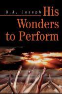 His Wonders to Perform di B. J. Joseph edito da AUTHORHOUSE