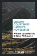 Quaint Courtships: Harper's Novelettes di William Dean Howells, Henry Mills Alden edito da LIGHTNING SOURCE INC