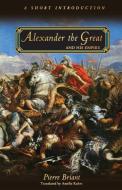 Alexander the Great and His Empire di Pierre Briant edito da Princeton University Press