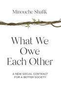 What We Owe Each Other: A New Social Contract for a Better Society di Minouche Shafik edito da PRINCETON UNIV PR