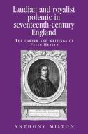 Laudian and royalist polemic in seventeenth-century England di Anthony Milton edito da Manchester University Press