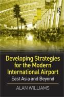 Developing Strategies for the Modern International Airport di Alan Williams edito da Taylor & Francis Ltd