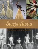 Swept Away: The Vanishing Art of Broom Making di Karen Hobbs edito da Schiffer Publishing Ltd