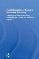 Fundamentals Of Leisure Business Success di William Winston, Jonathan T. Scott edito da Taylor & Francis Inc