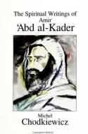 The Spiritual Writings of Amir 'abd Al-Kader di Michel Chodkiewicz edito da STATE UNIV OF NEW YORK PR