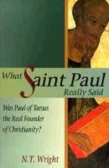 What Saint Paul Really Said: Was Paul of Tarsus the Real Founder of Christianity? di N. T. Wright, Tom Wright edito da William B. Eerdmans Publishing Company